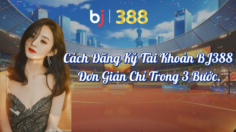 Cách Đăng Ký Tài Khoản BJ388 Đơn Giản Chỉ Trong 3 Bước