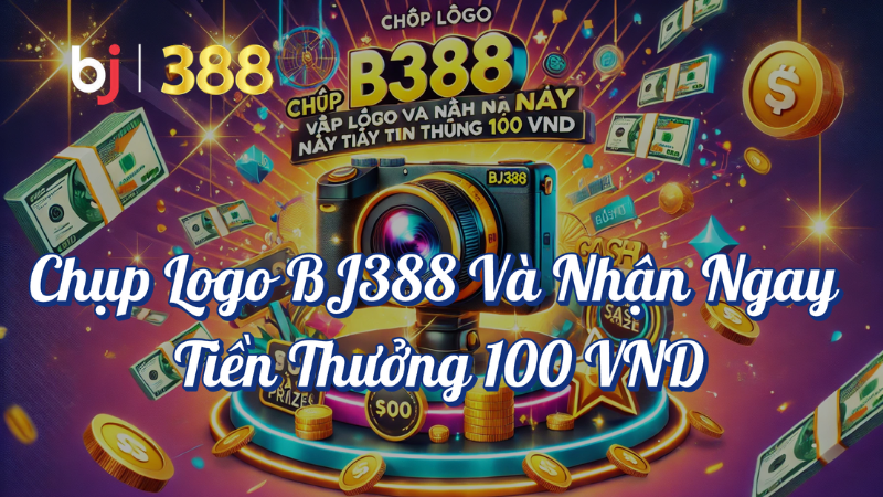 Chụp logo BJ388 và nhận ngay tiền thưởng 100 VND