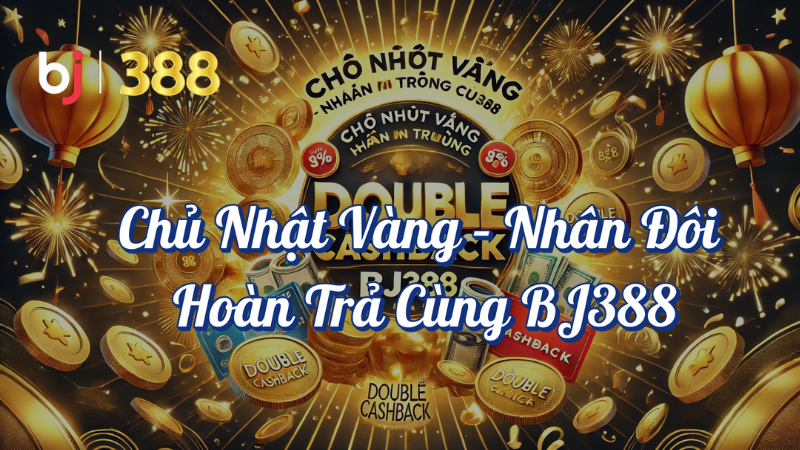 Chủ nhật vàng nhân đôi hoàn trả cùng BJ388