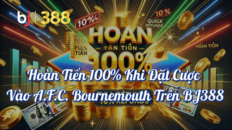 Hoàn tiền 100% khi đặt cược vào AFC Bournemouth trên BJ388