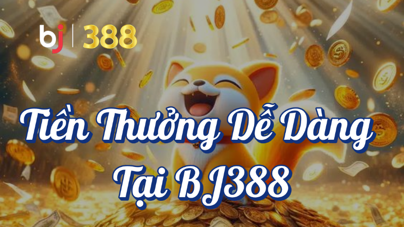 Tiền thưởng dễ dàng tại BJ388