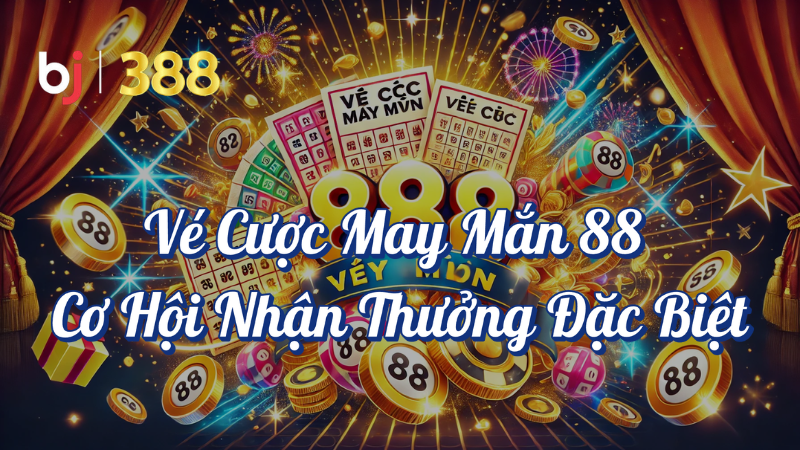 Vé cược may mắn 88 cơ hội nhận thưởng đặc biêt