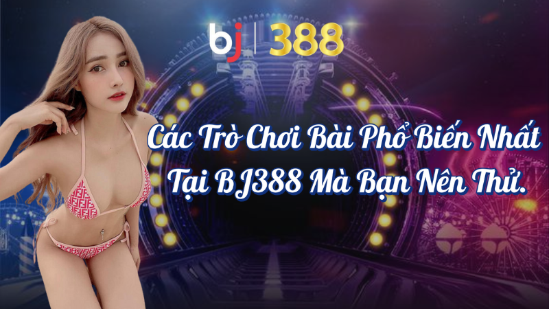 Các Trò Chơi Bài Trực Tuyến Phổ Biến Tại BJ388