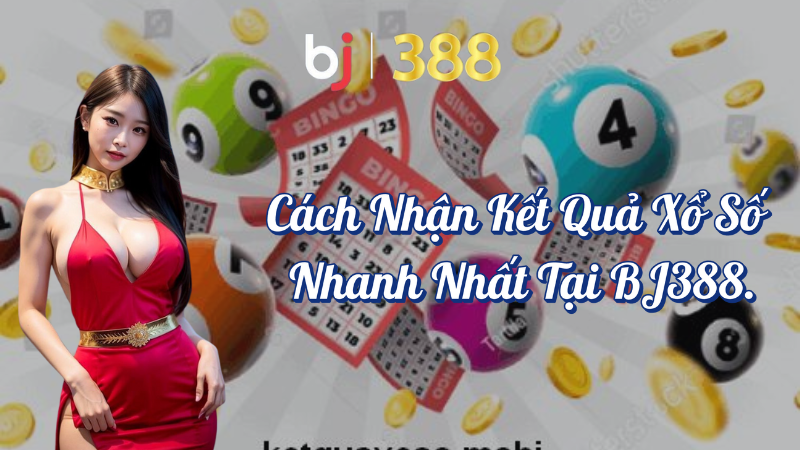 Cách nhận kết quả xổ số nhanh nhất tại BJ388