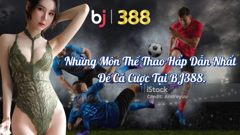 Những môn thể thao hấp dẫn nhất để cá cược tại BJ388