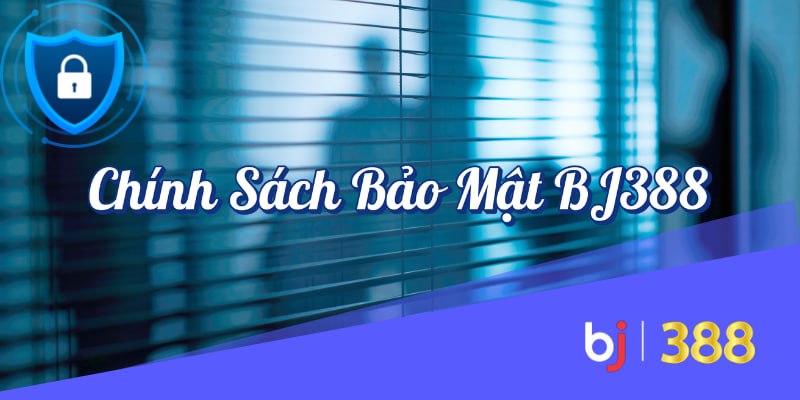 Chính sách bảo mật BJ388